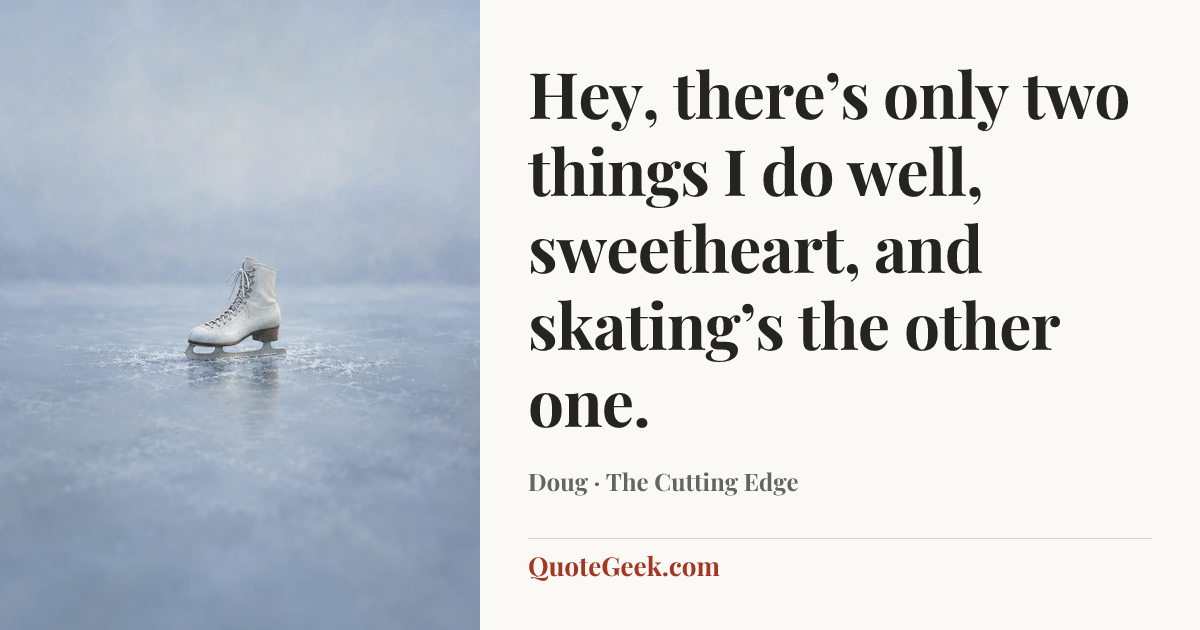 “Hey, there’s only two things I do well, sweetheart, and skating’s the other one.” — Doug · The Cutting Edge. Illustrated QuoteGeek card.