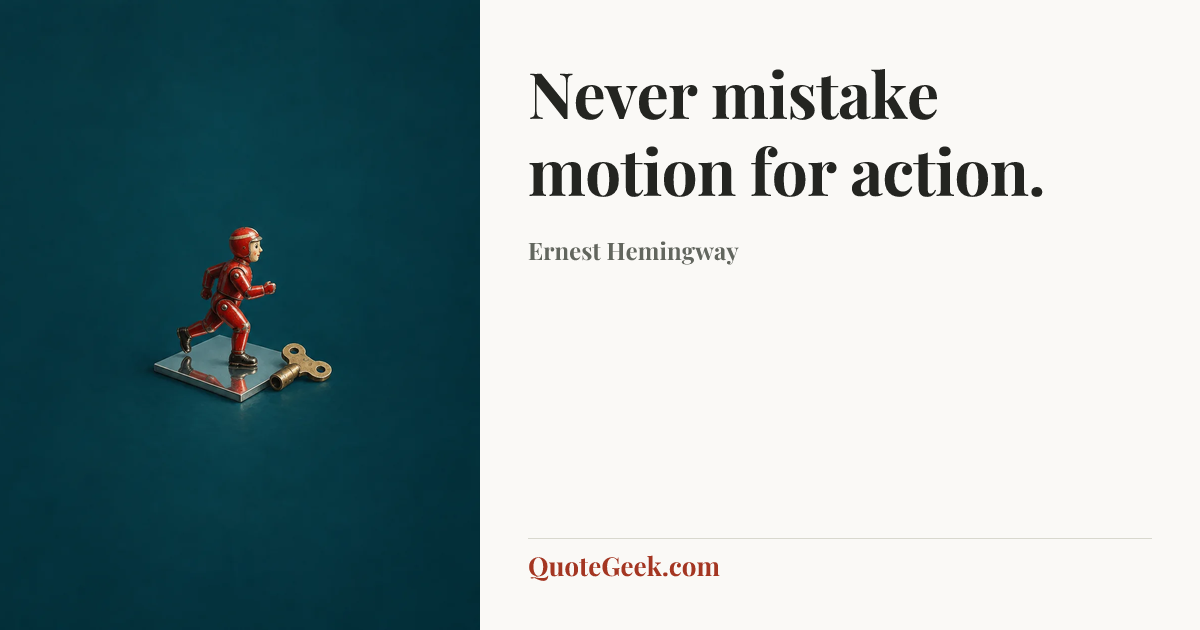 “Never mistake motion for action.” — Ernest Hemingway. Illustrated QuoteGeek card.