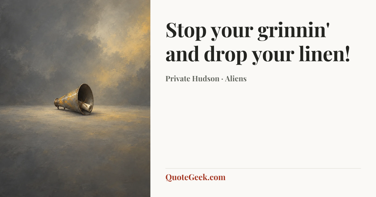 “Stop your grinnin' and drop your linen!” — Private Hudson · Aliens. Illustrated QuoteGeek card.