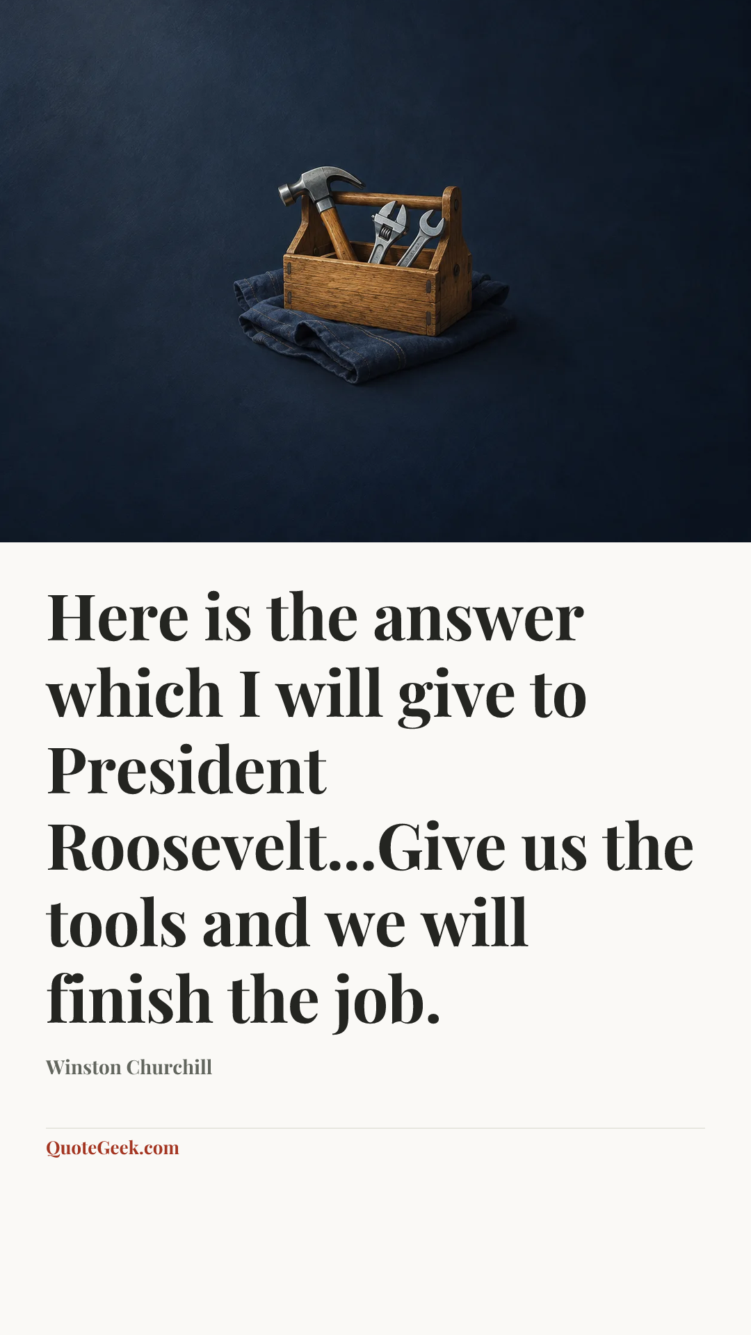 “Here is the answer which I will give to President Roosevelt...Give us the tools and we will finish the job.” — Winston Churchill. Illustrated QuoteGeek card.