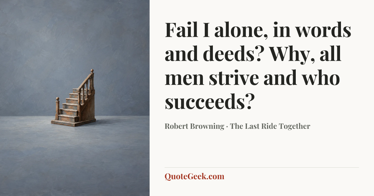 “Fail I alone, in words and deeds?
Why, all men strive and who succeeds?” — Robert Browning · The Last Ride Together. Illustrated QuoteGeek card.