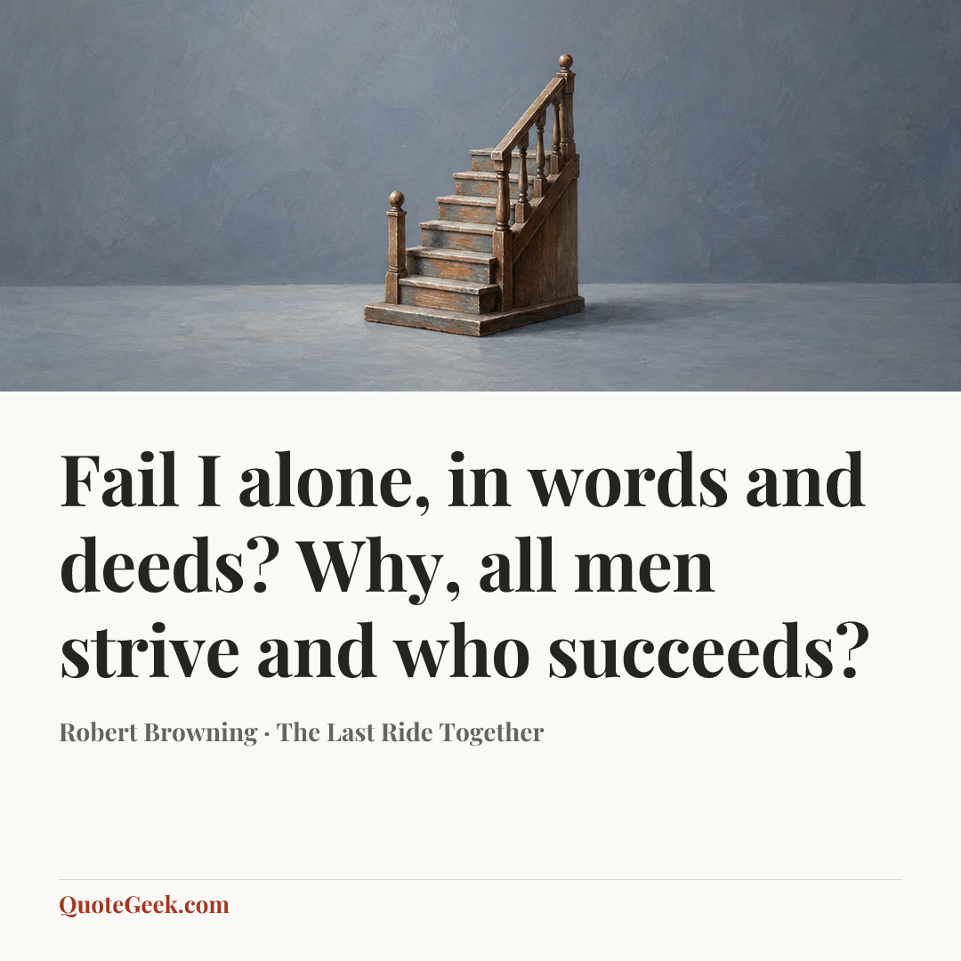“Fail I alone, in words and deeds?
Why, all men strive and who succeeds?” — Robert Browning · The Last Ride Together. Illustrated QuoteGeek card.