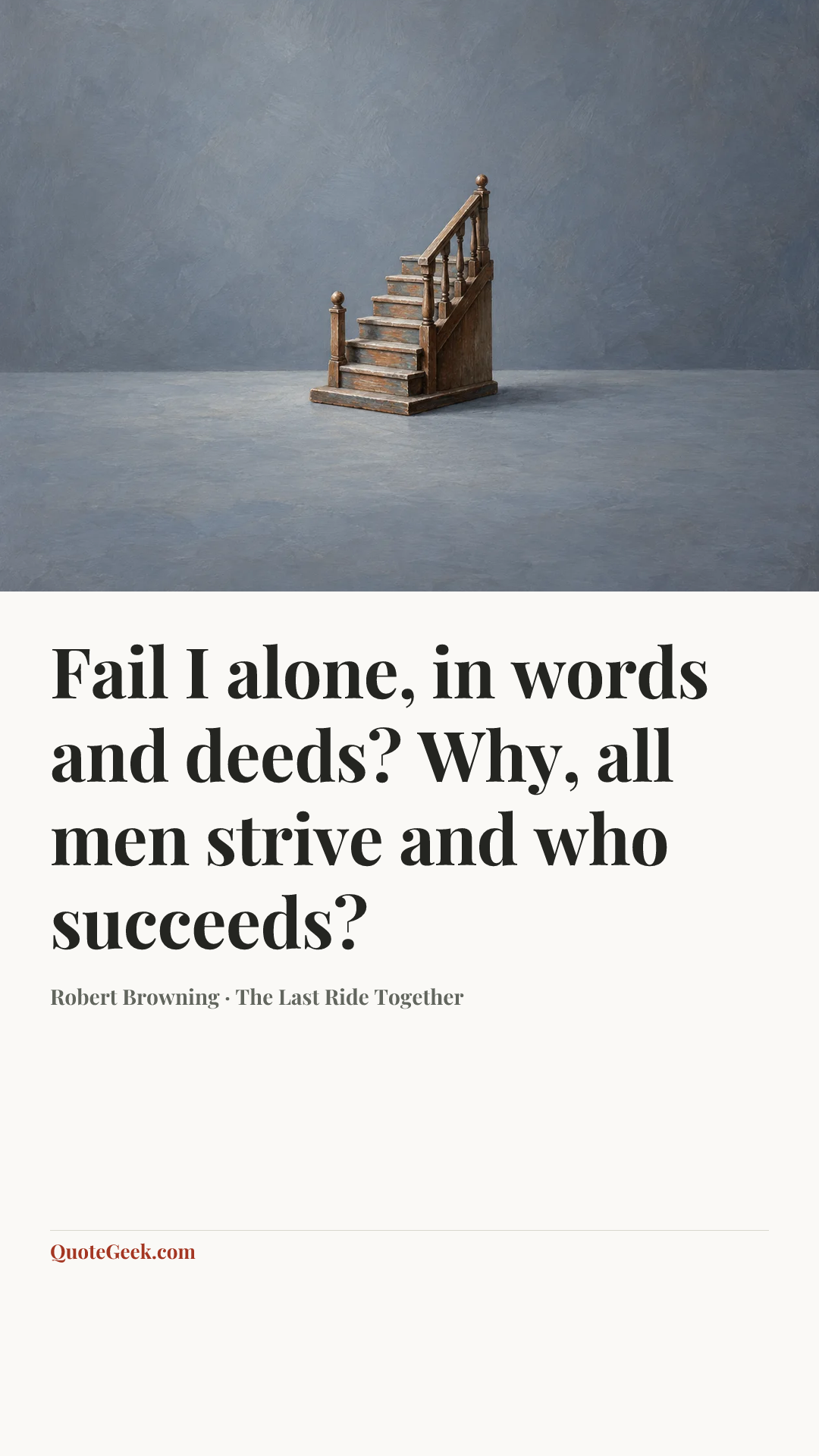 “Fail I alone, in words and deeds?
Why, all men strive and who succeeds?” — Robert Browning · The Last Ride Together. Illustrated QuoteGeek card.