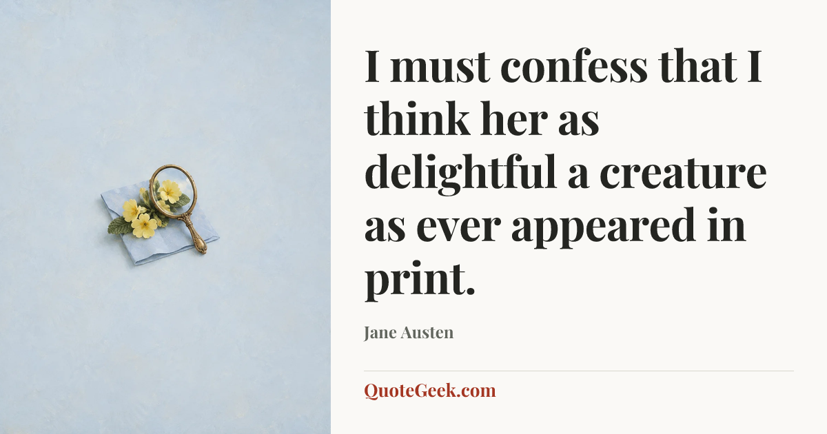 “I must confess that I think her as delightful a creature as ever appeared in print.” — Jane Austen. Illustrated QuoteGeek card.