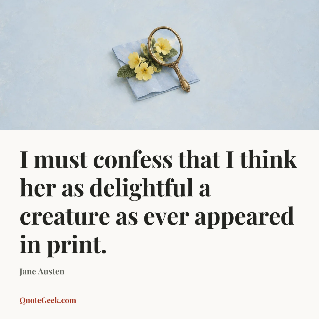 “I must confess that I think her as delightful a creature as ever appeared in print.” — Jane Austen. Illustrated QuoteGeek card.
