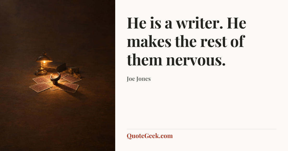 “He is a writer. He makes the rest of them nervous.” — Joe Jones. Illustrated QuoteGeek card.