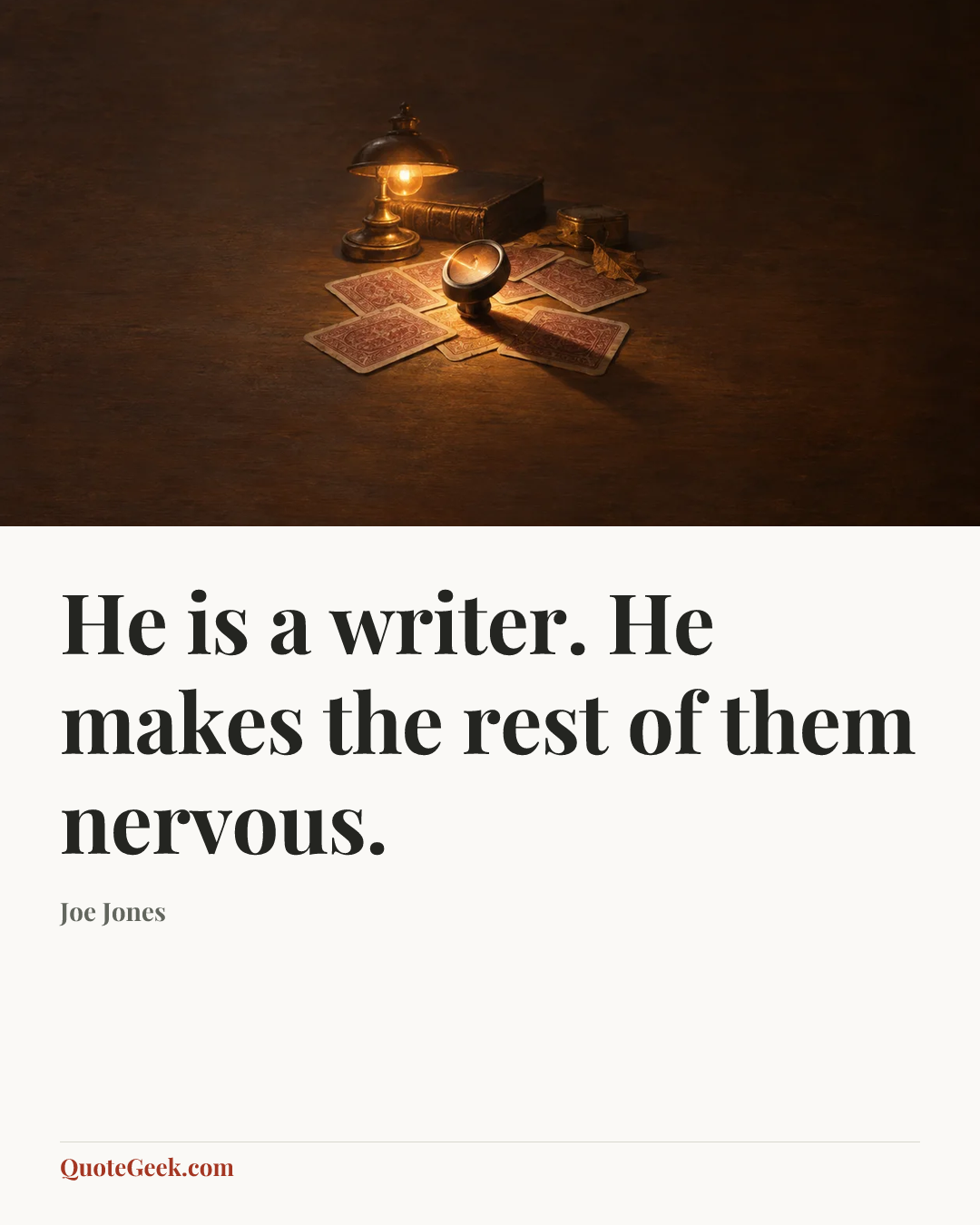 “He is a writer. He makes the rest of them nervous.” — Joe Jones. Illustrated QuoteGeek card.
