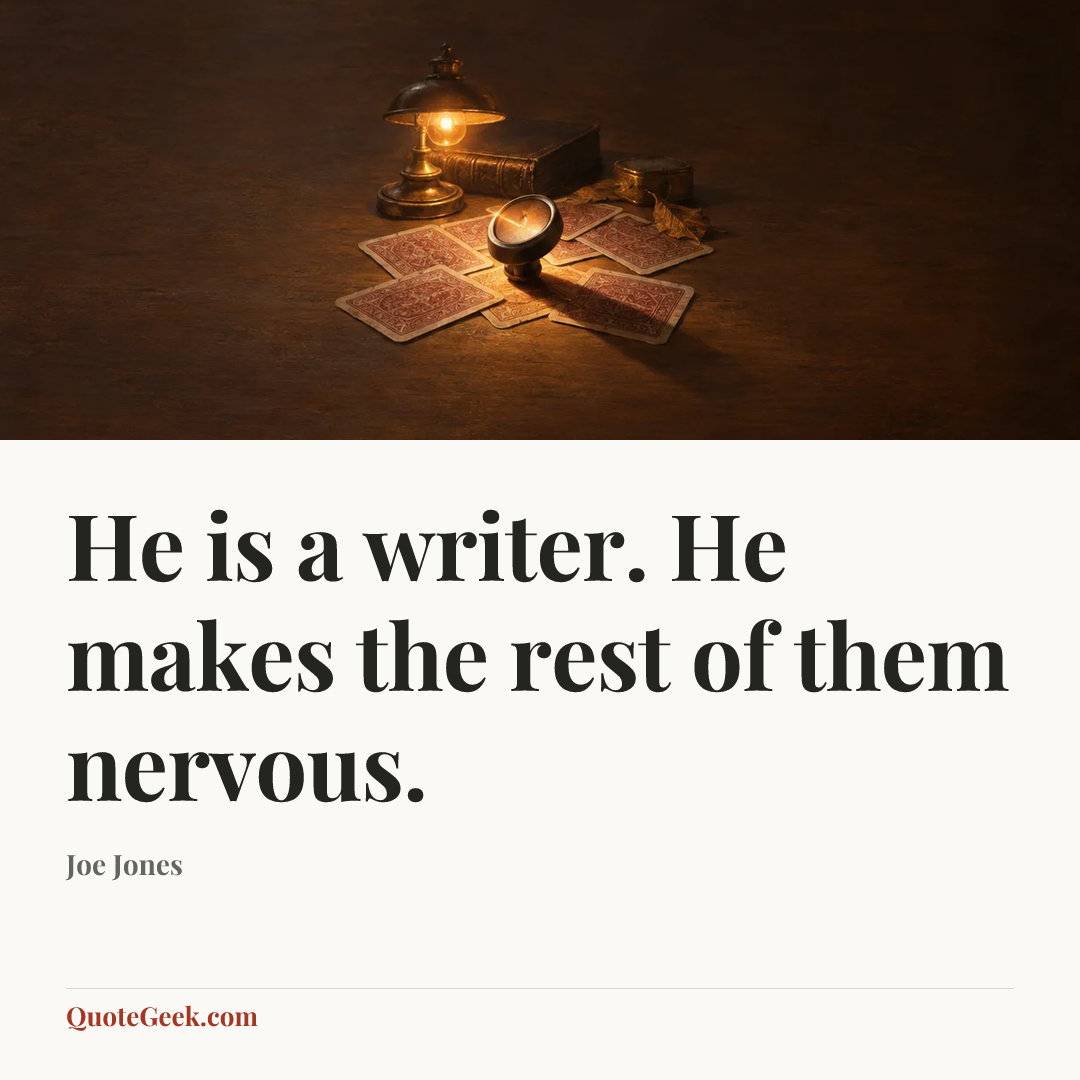 “He is a writer. He makes the rest of them nervous.” — Joe Jones. Illustrated QuoteGeek card.