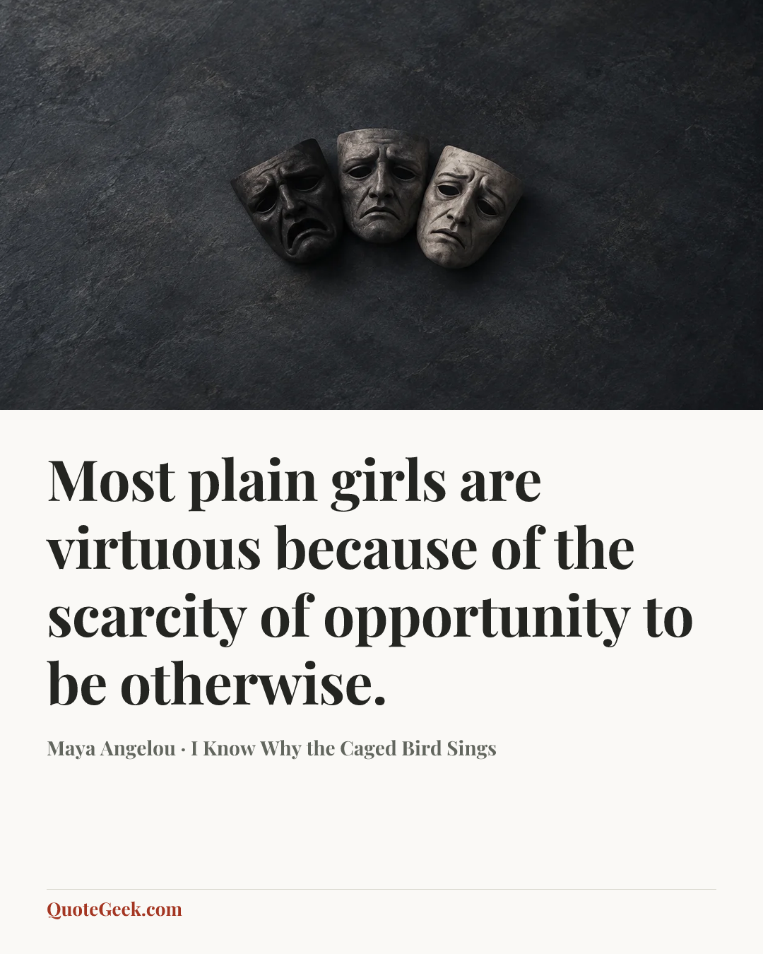 “Most plain girls are virtuous because of the scarcity of opportunity to be otherwise.” — Maya Angelou · I Know Why the Caged Bird Sings. Illustrated QuoteGeek card.