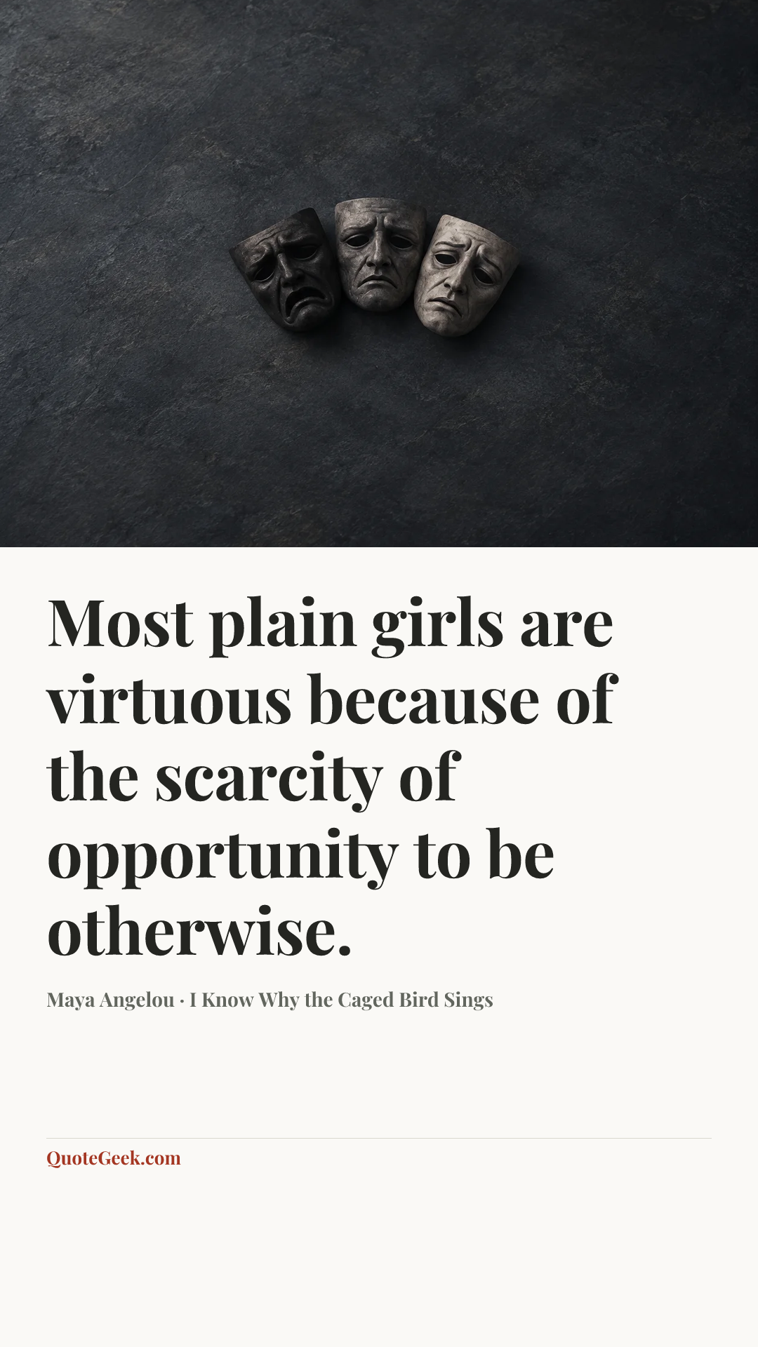 “Most plain girls are virtuous because of the scarcity of opportunity to be otherwise.” — Maya Angelou · I Know Why the Caged Bird Sings. Illustrated QuoteGeek card.