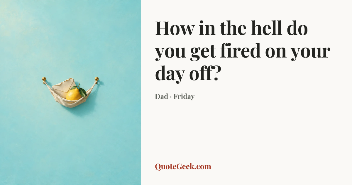 “How in the hell do you get fired on your day off?” — Dad · Friday. Illustrated QuoteGeek card.