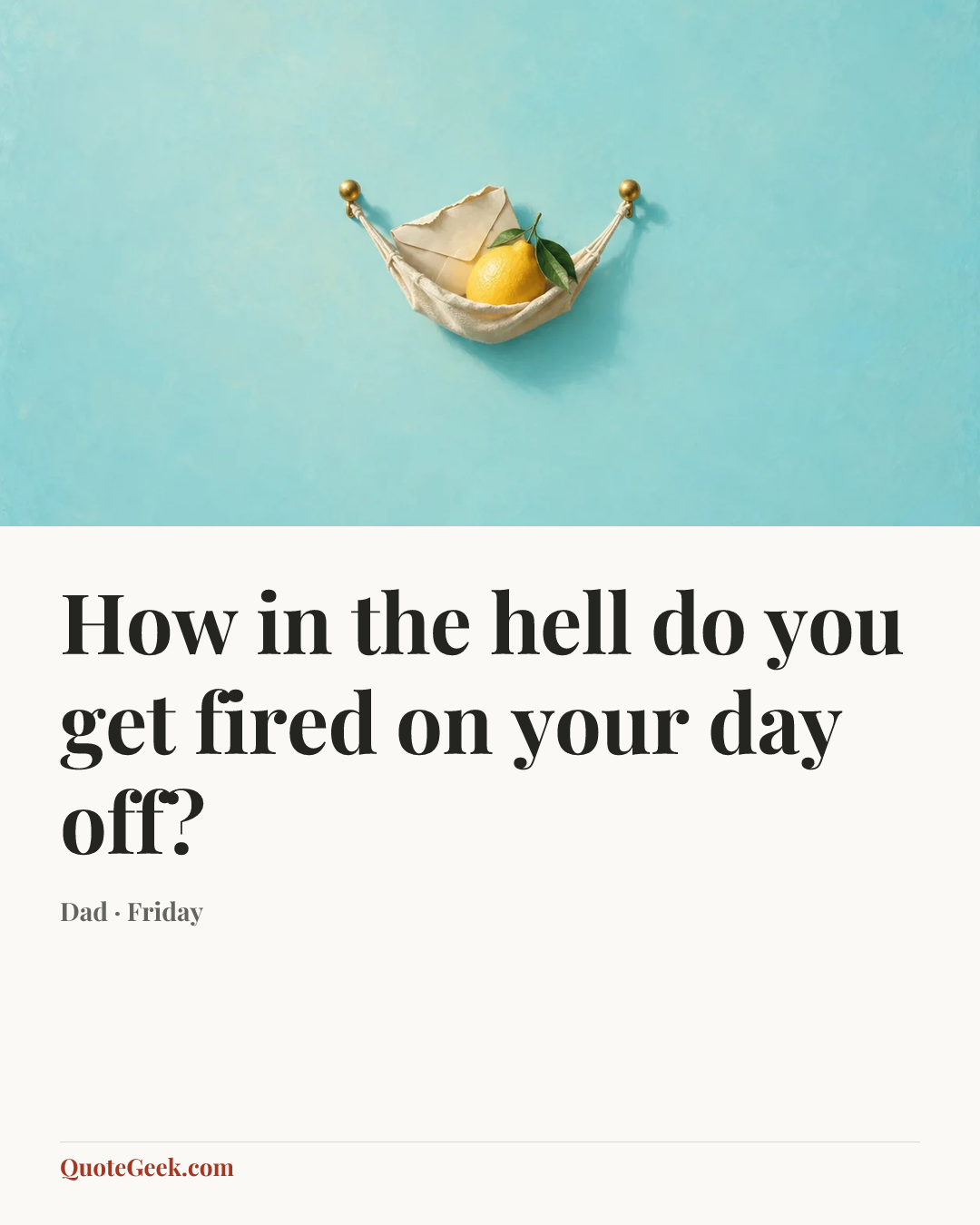 “How in the hell do you get fired on your day off?” — Dad · Friday. Illustrated QuoteGeek card.