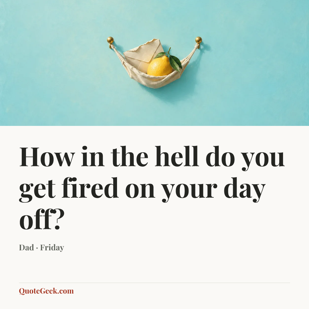 “How in the hell do you get fired on your day off?” — Dad · Friday. Illustrated QuoteGeek card.