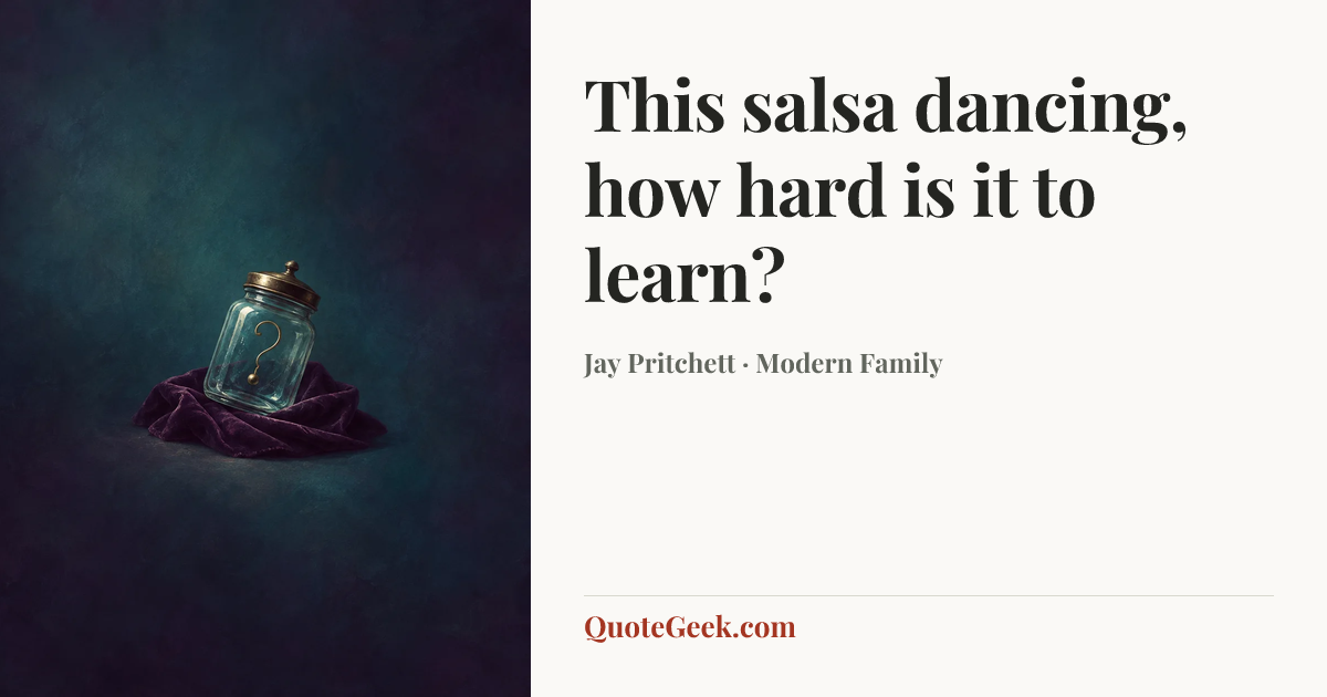 “This salsa dancing, how hard is it to learn?” — Jay Pritchett · Modern Family. Illustrated QuoteGeek card.