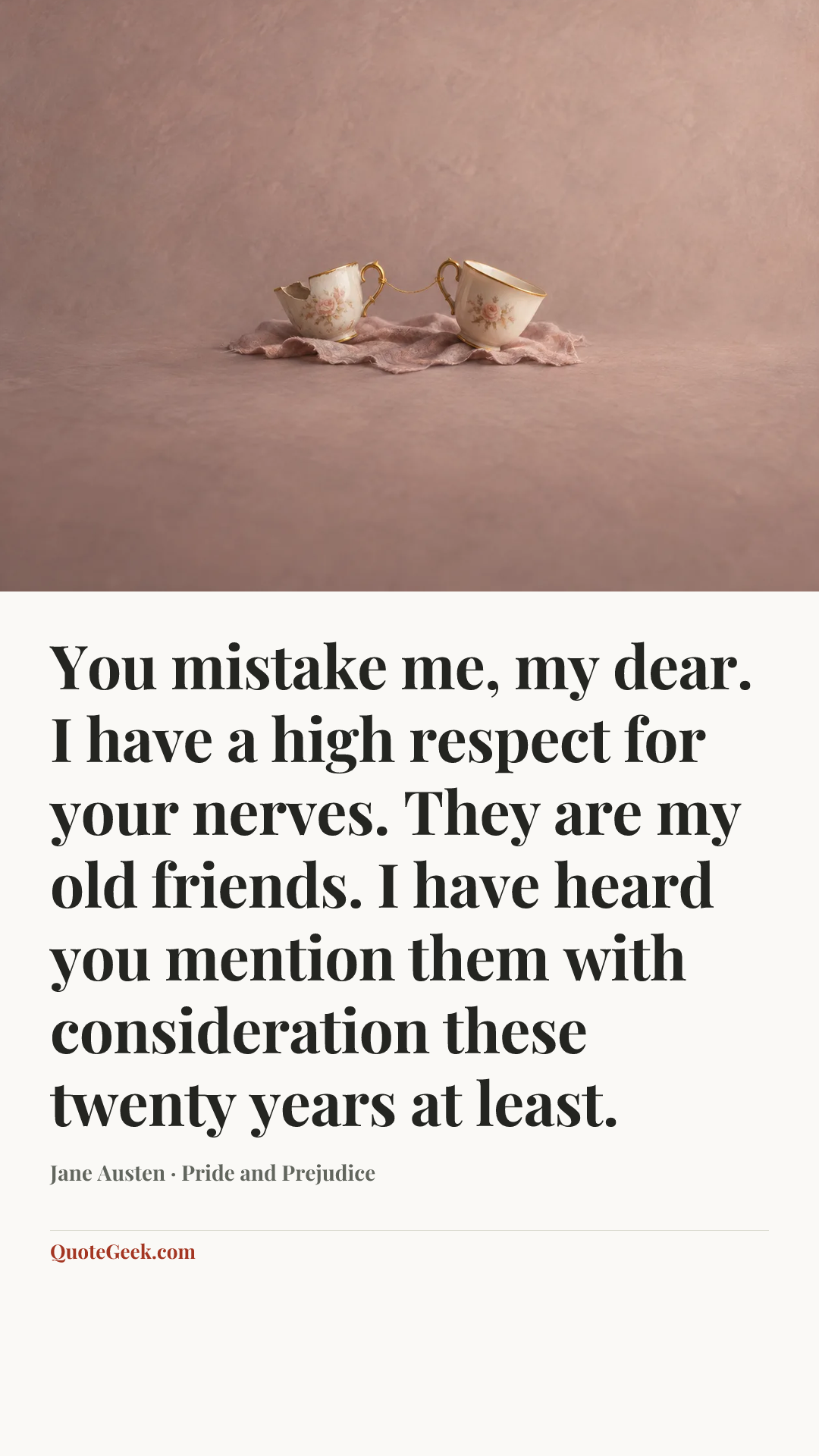 “You mistake me, my dear. I have a high respect for your nerves. They are my old friends. I have heard you mention them with consideration these twenty years at least.” — Jane Austen · Pride and Prejudice. Illustrated QuoteGeek card.