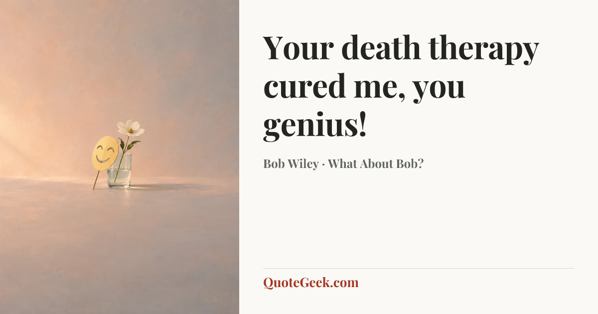 “Your death therapy cured me, you genius!” — Bob Wiley · What About Bob?. Illustrated QuoteGeek card.