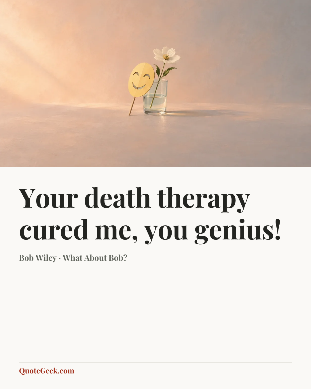 “Your death therapy cured me, you genius!” — Bob Wiley · What About Bob?. Illustrated QuoteGeek card.