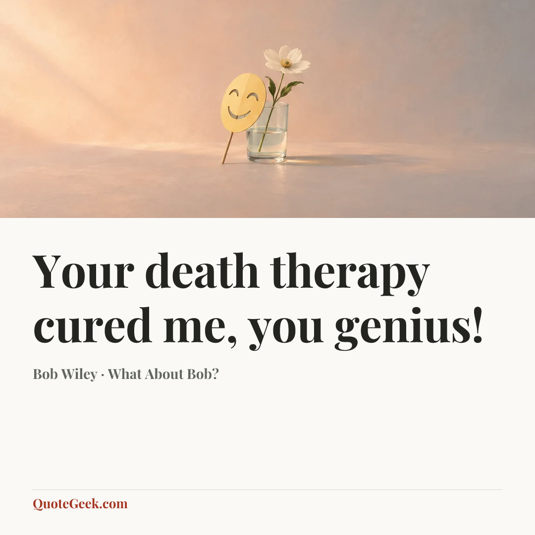 “Your death therapy cured me, you genius!” — Bob Wiley · What About Bob?. Illustrated QuoteGeek card.