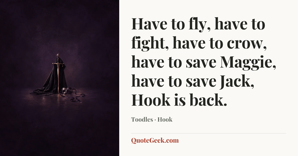 “Have to fly, have to fight, have to crow, have to save Maggie, have to save Jack, Hook is back.” — Toodles · Hook. Illustrated QuoteGeek card.