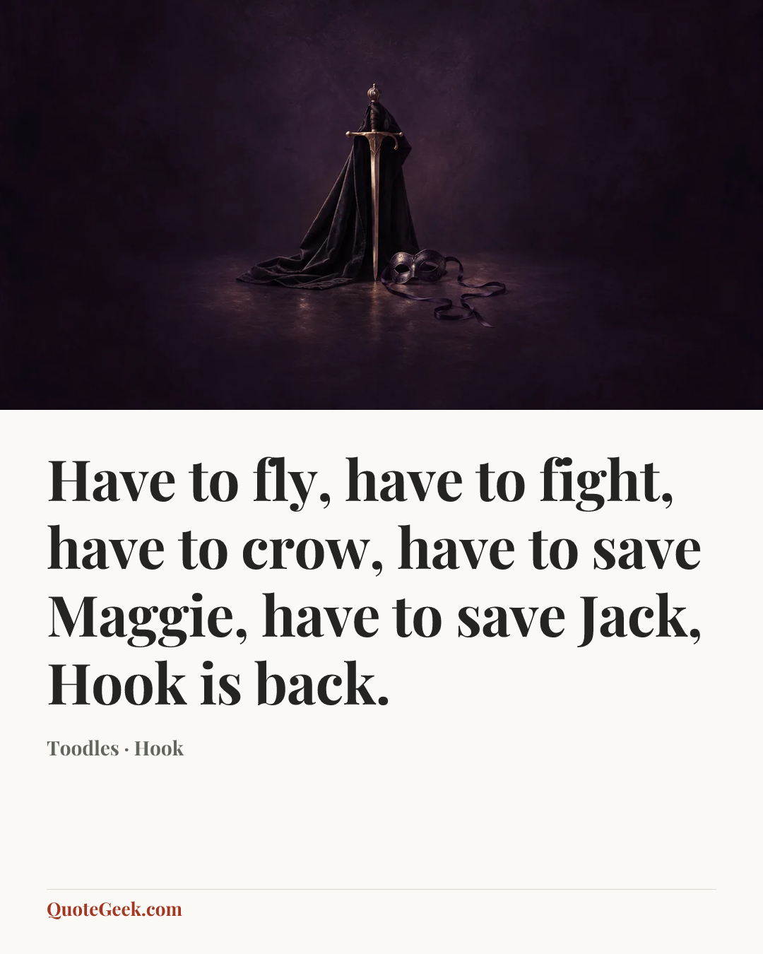 “Have to fly, have to fight, have to crow, have to save Maggie, have to save Jack, Hook is back.” — Toodles · Hook. Illustrated QuoteGeek card.