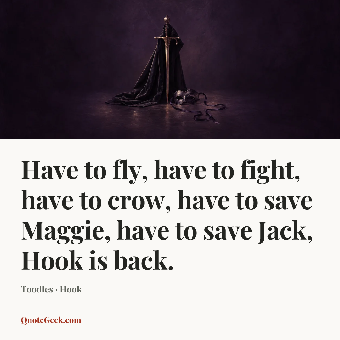 “Have to fly, have to fight, have to crow, have to save Maggie, have to save Jack, Hook is back.” — Toodles · Hook. Illustrated QuoteGeek card.