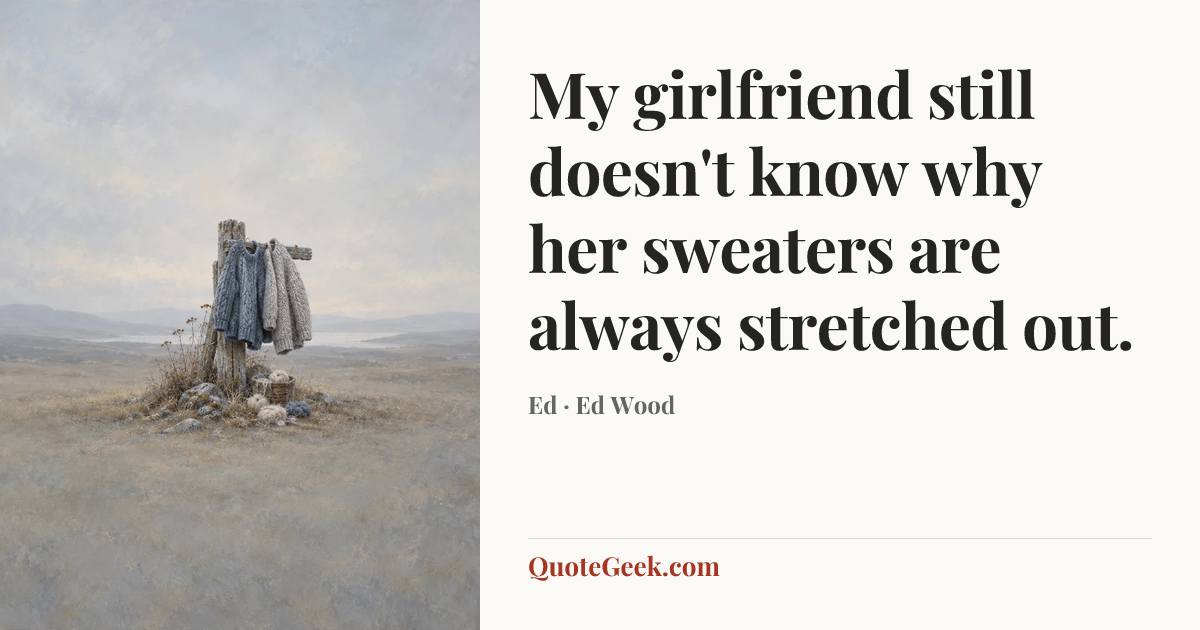 “My girlfriend still doesn't know why her sweaters are always stretched out.” — Ed · Ed Wood. Illustrated QuoteGeek card.