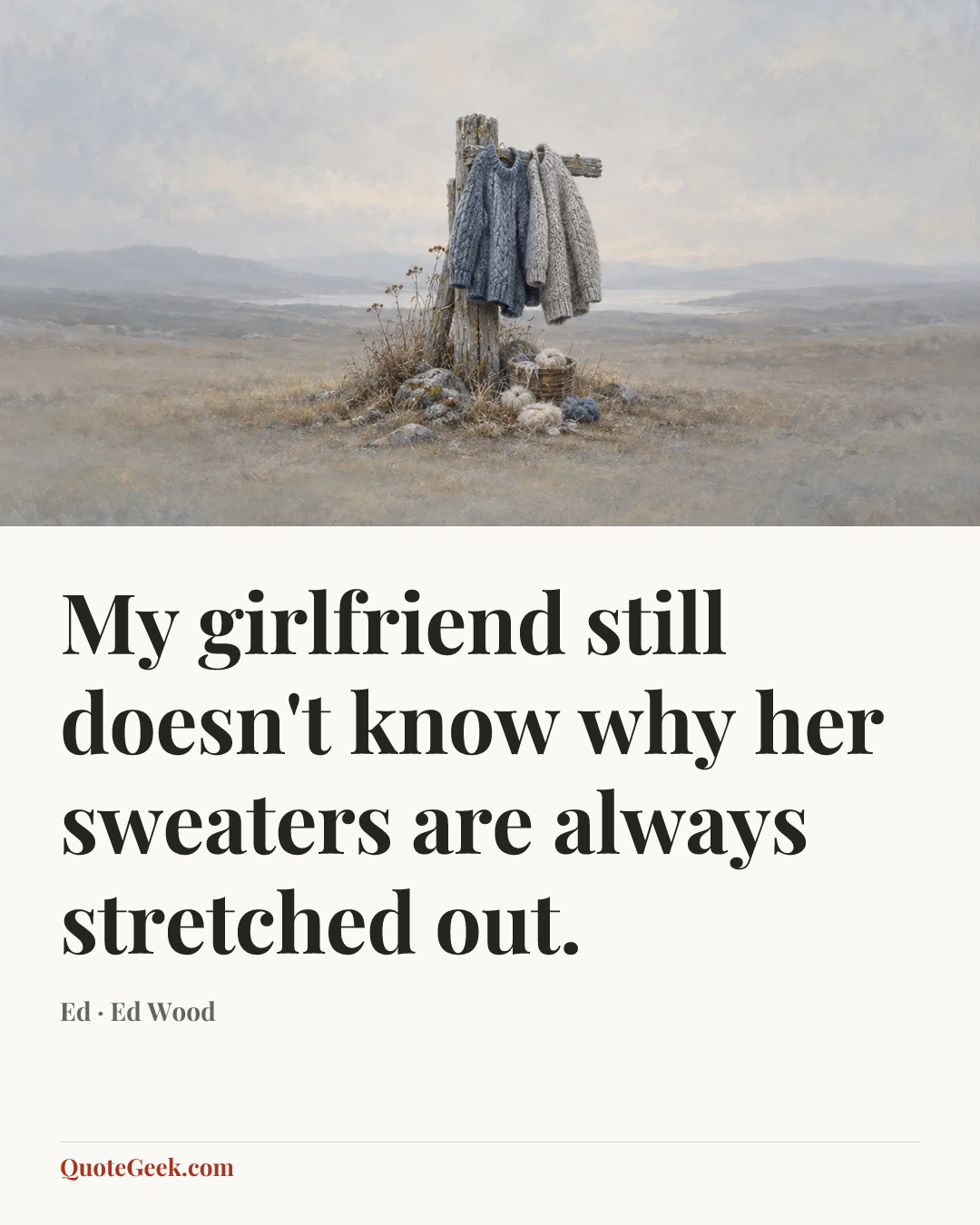 “My girlfriend still doesn't know why her sweaters are always stretched out.” — Ed · Ed Wood. Illustrated QuoteGeek card.