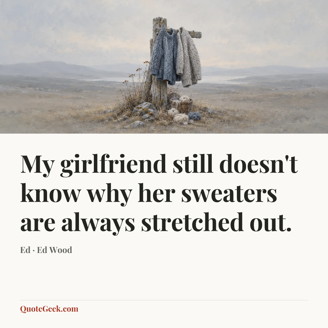 “My girlfriend still doesn't know why her sweaters are always stretched out.” — Ed · Ed Wood. Illustrated QuoteGeek card.