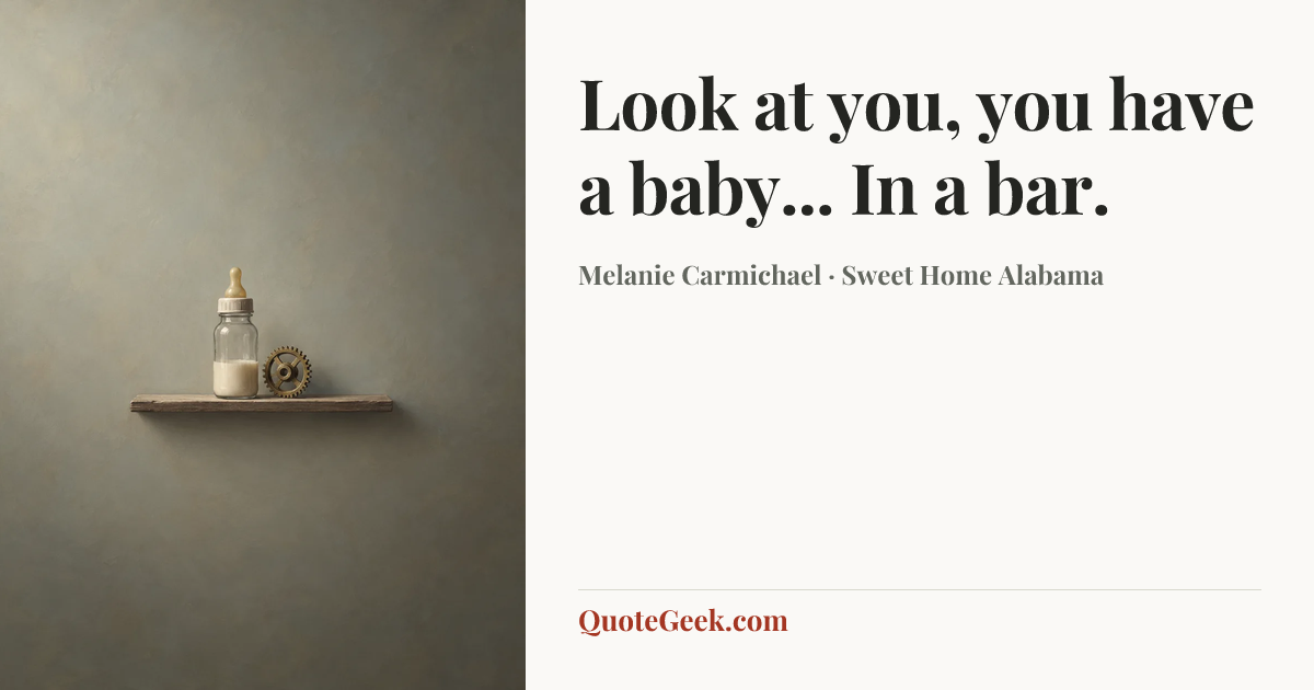 “Look at you, you have a baby... In a bar.” — Melanie Carmichael · Sweet Home Alabama. Illustrated QuoteGeek card.