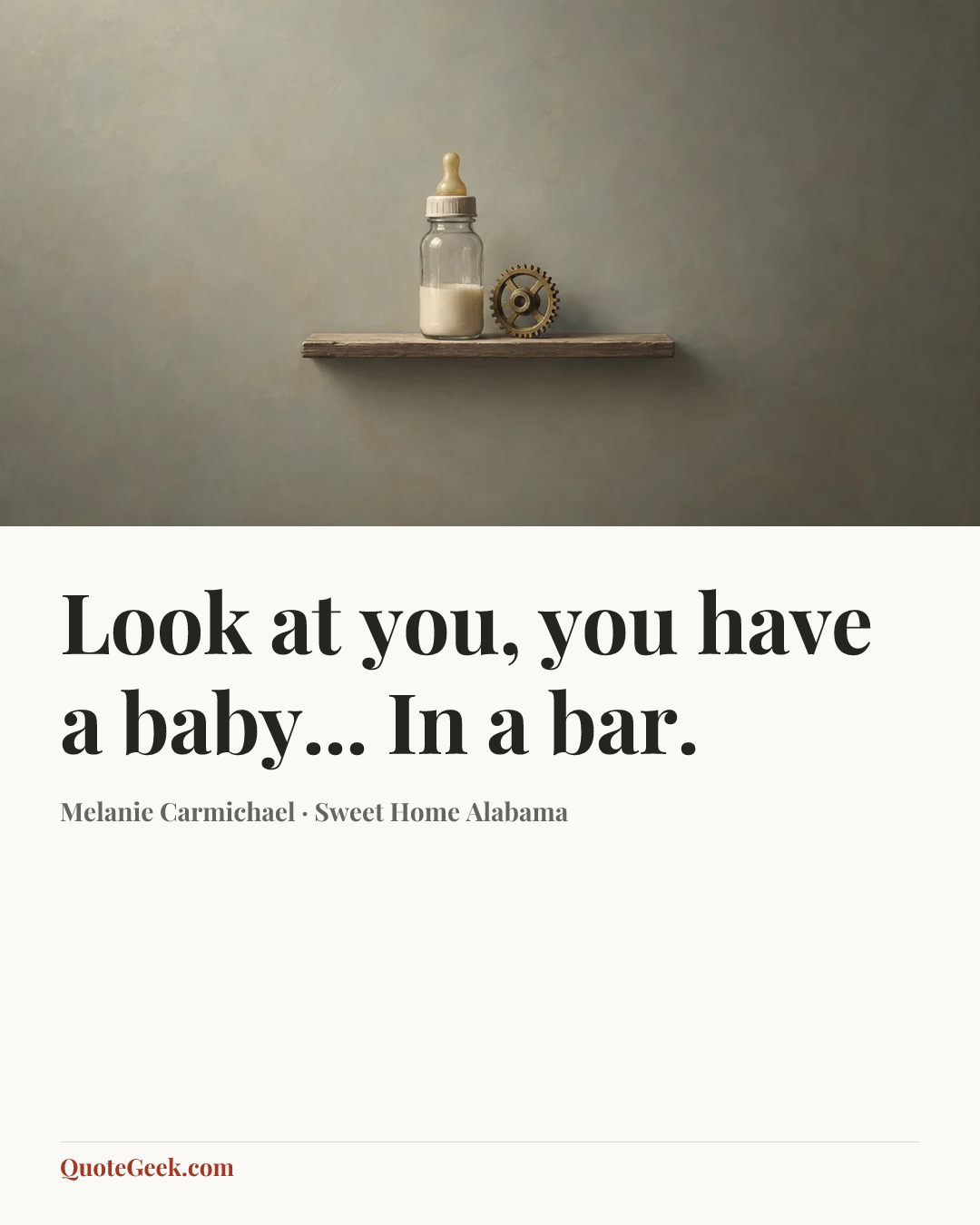 “Look at you, you have a baby... In a bar.” — Melanie Carmichael · Sweet Home Alabama. Illustrated QuoteGeek card.
