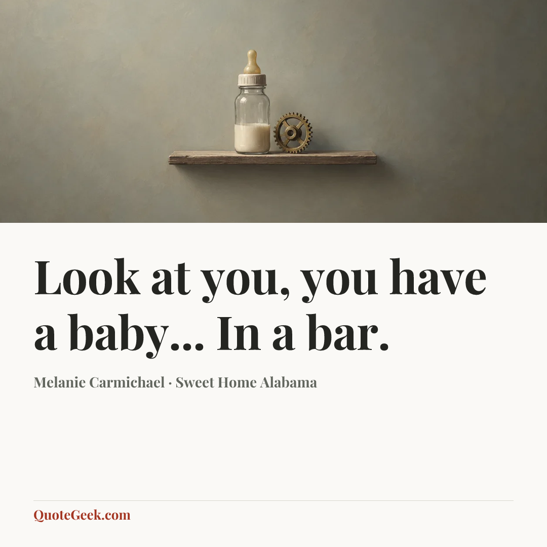 “Look at you, you have a baby... In a bar.” — Melanie Carmichael · Sweet Home Alabama. Illustrated QuoteGeek card.