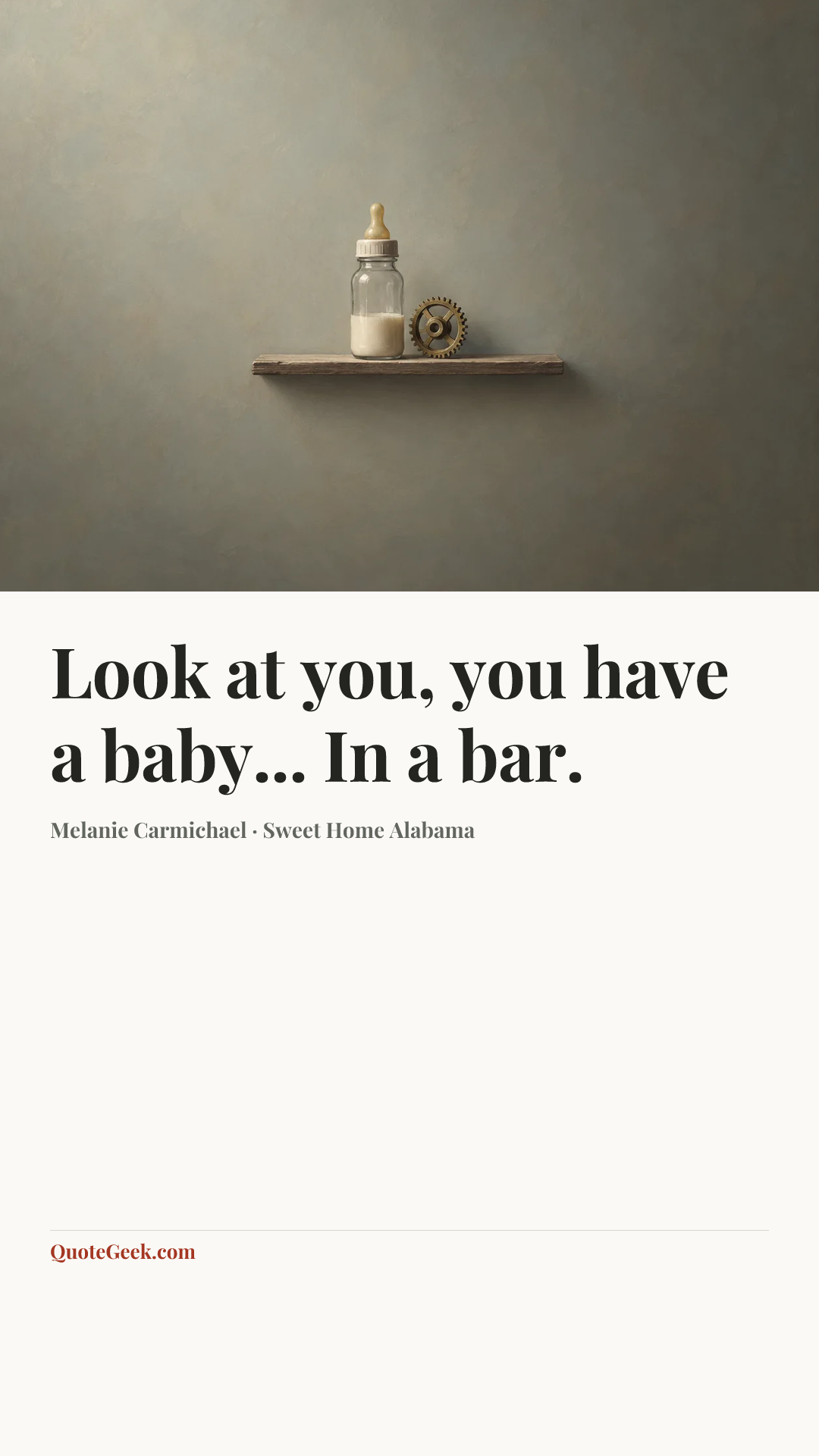“Look at you, you have a baby... In a bar.” — Melanie Carmichael · Sweet Home Alabama. Illustrated QuoteGeek card.