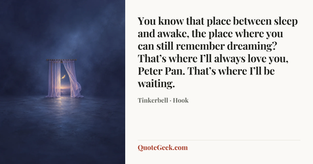 “You know that place between sleep and awake, the place where you can still remember dreaming? That’s where I’ll always love you, Peter Pan. That’s where I’ll be waiting.” — Tinkerbell · Hook. Illustrated QuoteGeek card.
