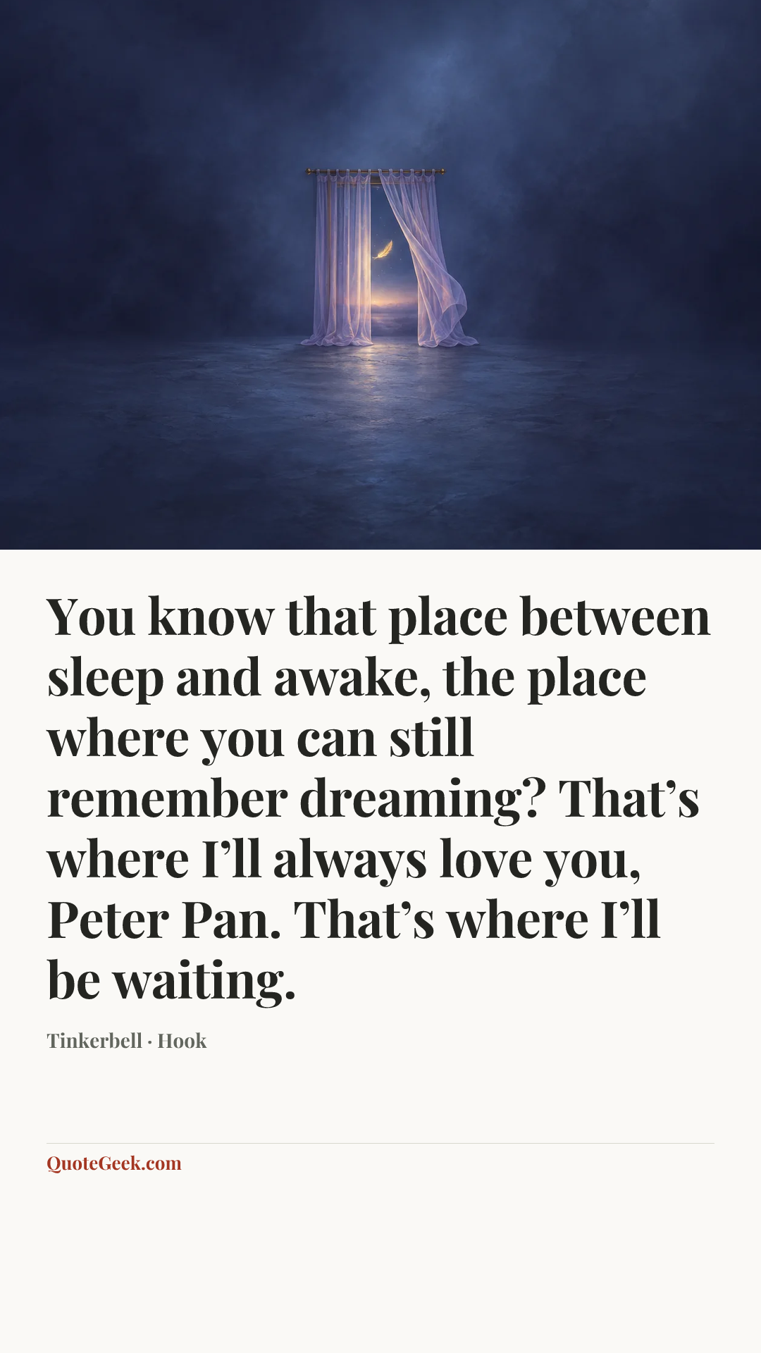 “You know that place between sleep and awake, the place where you can still remember dreaming? That’s where I’ll always love you, Peter Pan. That’s where I’ll be waiting.” — Tinkerbell · Hook. Illustrated QuoteGeek card.