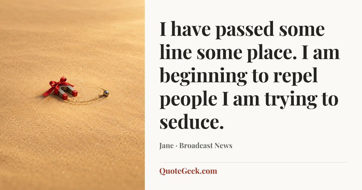 “I have passed some line some place. I am beginning to repel people I am trying to seduce.” — Jane · Broadcast News. Illustrated QuoteGeek card.