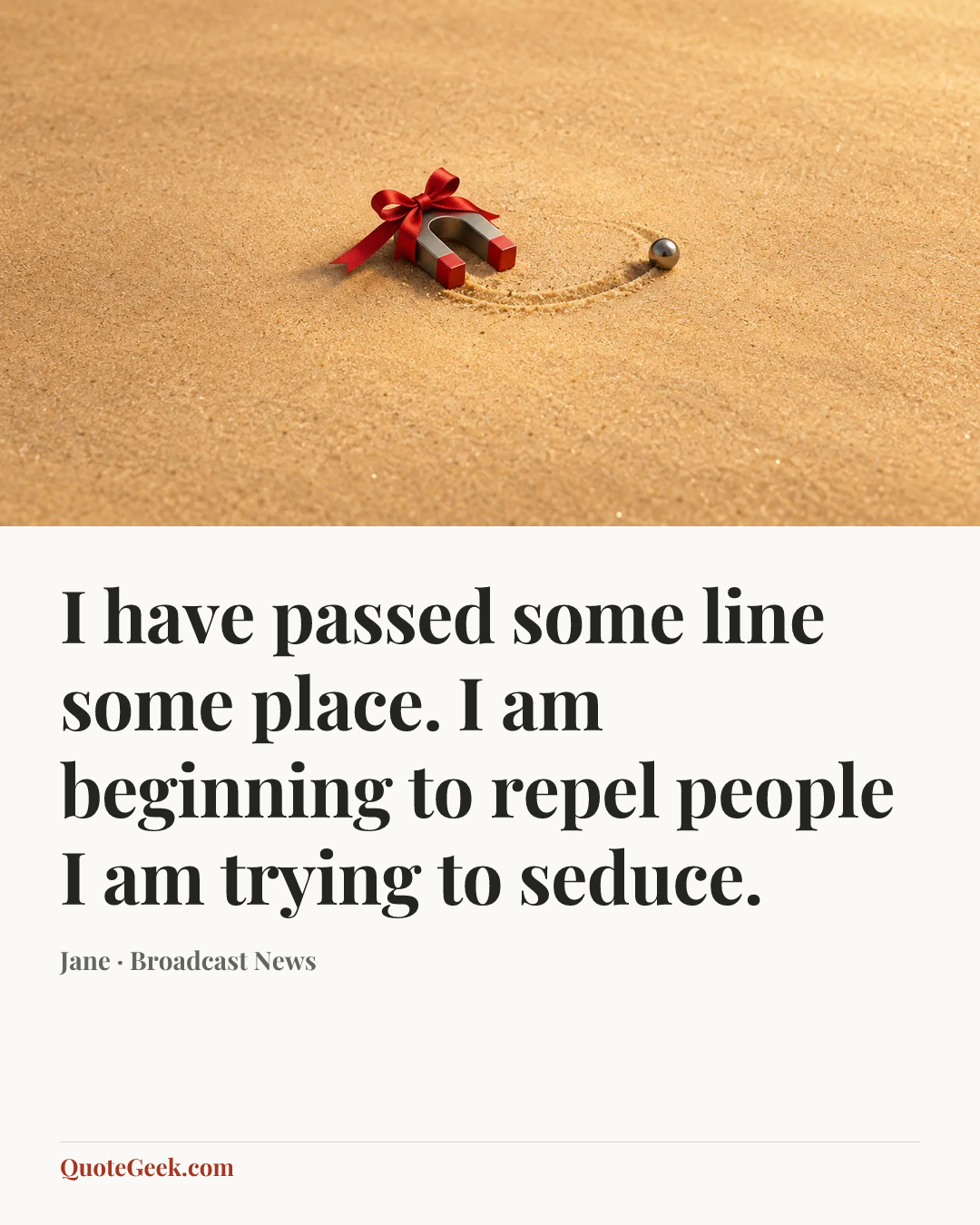 “I have passed some line some place. I am beginning to repel people I am trying to seduce.” — Jane · Broadcast News. Illustrated QuoteGeek card.
