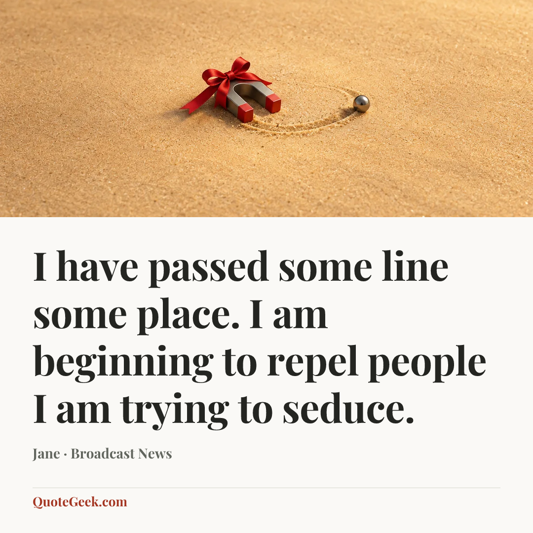 “I have passed some line some place. I am beginning to repel people I am trying to seduce.” — Jane · Broadcast News. Illustrated QuoteGeek card.