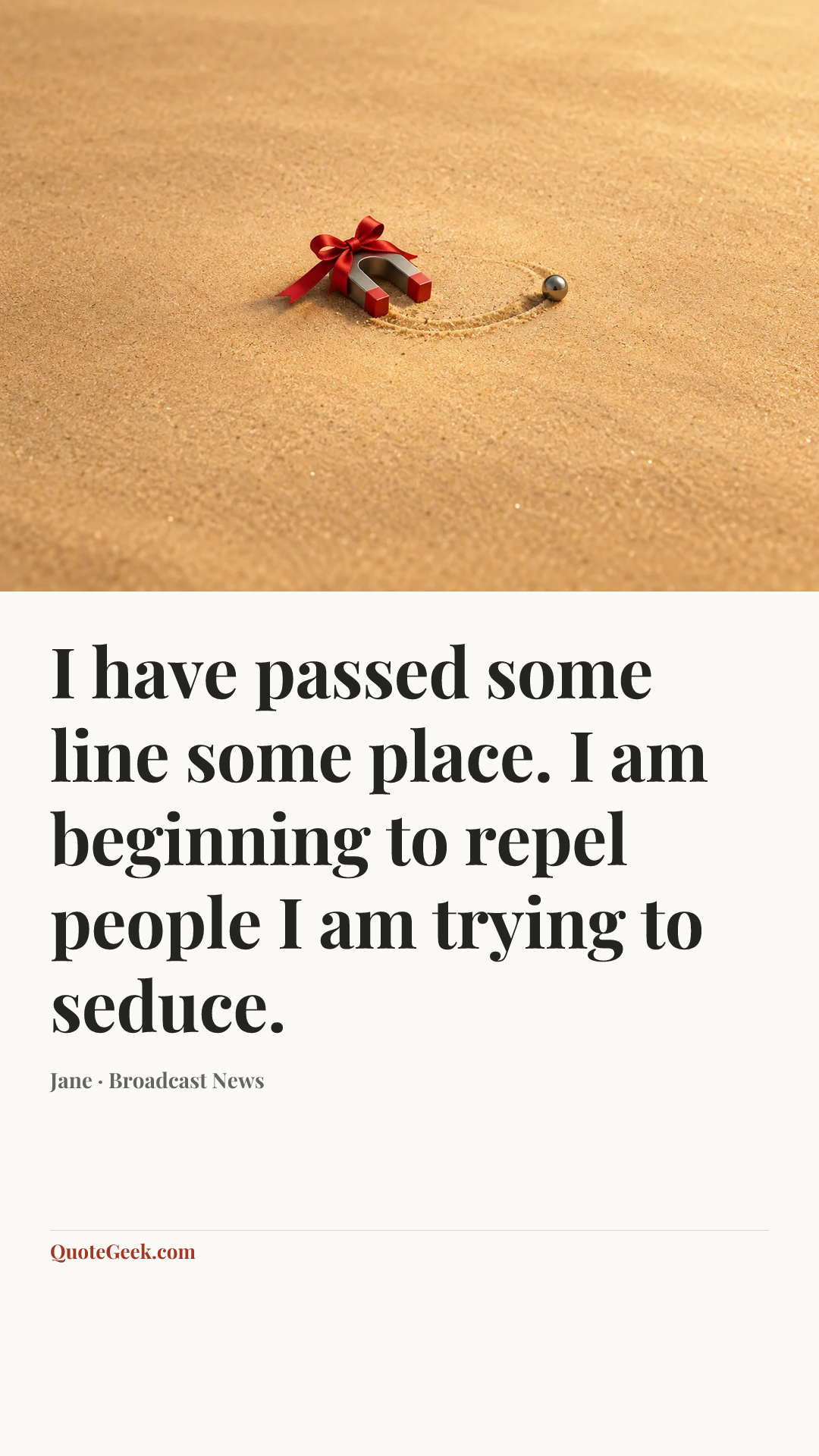 “I have passed some line some place. I am beginning to repel people I am trying to seduce.” — Jane · Broadcast News. Illustrated QuoteGeek card.