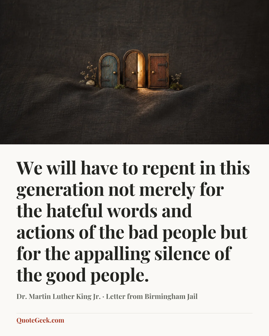 “We will have to repent in this generation not merely for the hateful words and actions of the bad people but for the appalling silence of the good people.” — Dr. Martin Luther King Jr. · Letter from Birmingham Jail. Illustrated QuoteGeek card.