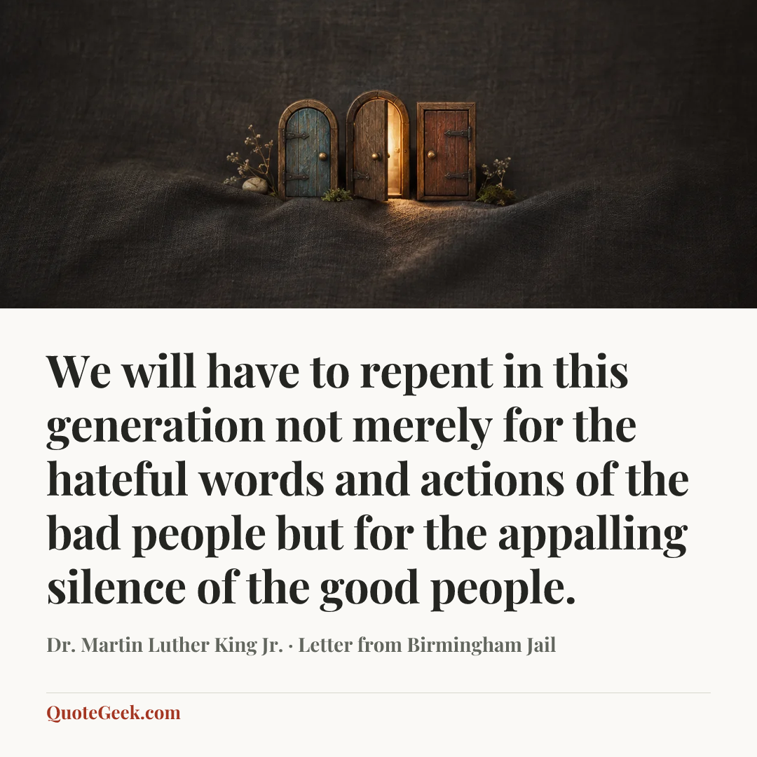 “We will have to repent in this generation not merely for the hateful words and actions of the bad people but for the appalling silence of the good people.” — Dr. Martin Luther King Jr. · Letter from Birmingham Jail. Illustrated QuoteGeek card.