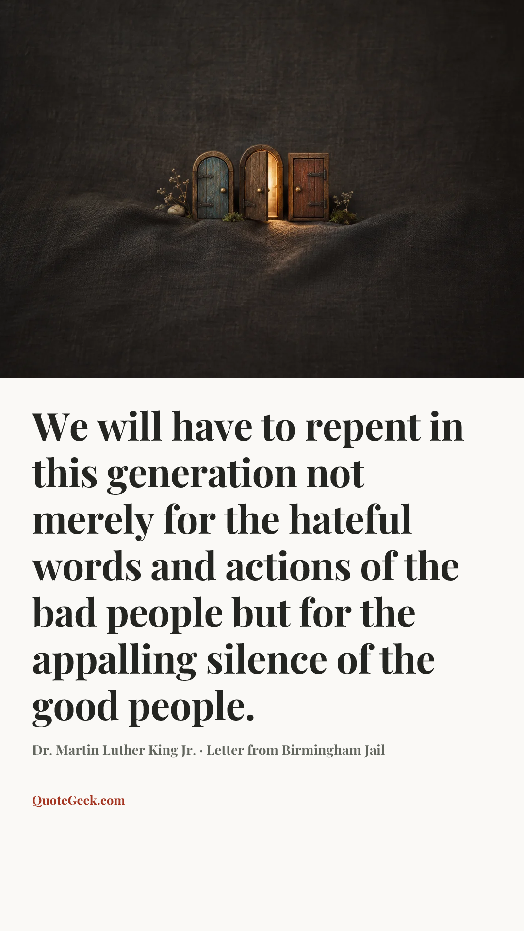 “We will have to repent in this generation not merely for the hateful words and actions of the bad people but for the appalling silence of the good people.” — Dr. Martin Luther King Jr. · Letter from Birmingham Jail. Illustrated QuoteGeek card.
