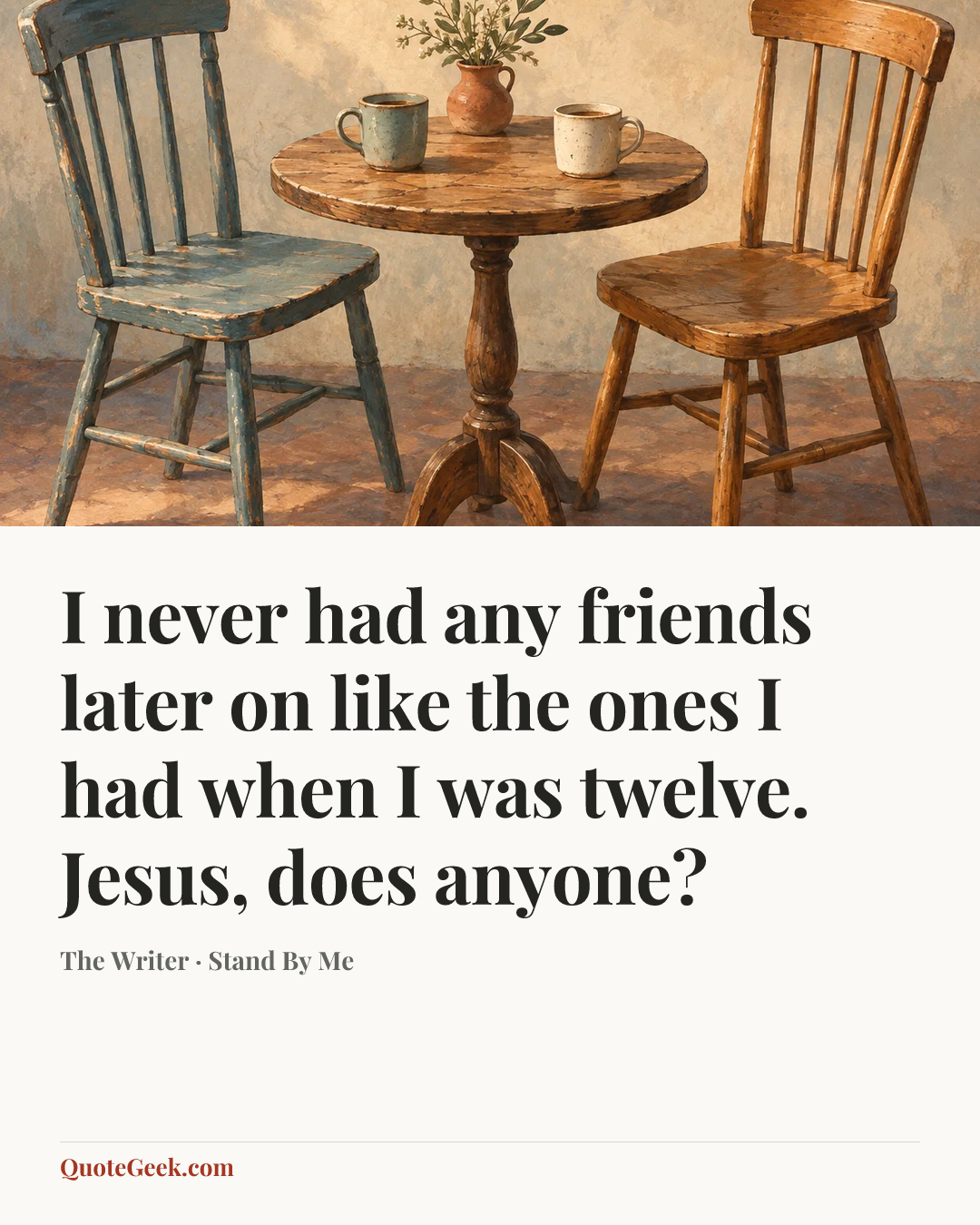 “I never had any friends later on like the ones I had when I was twelve. Jesus, does anyone?” — The Writer · Stand By Me. Illustrated QuoteGeek card.