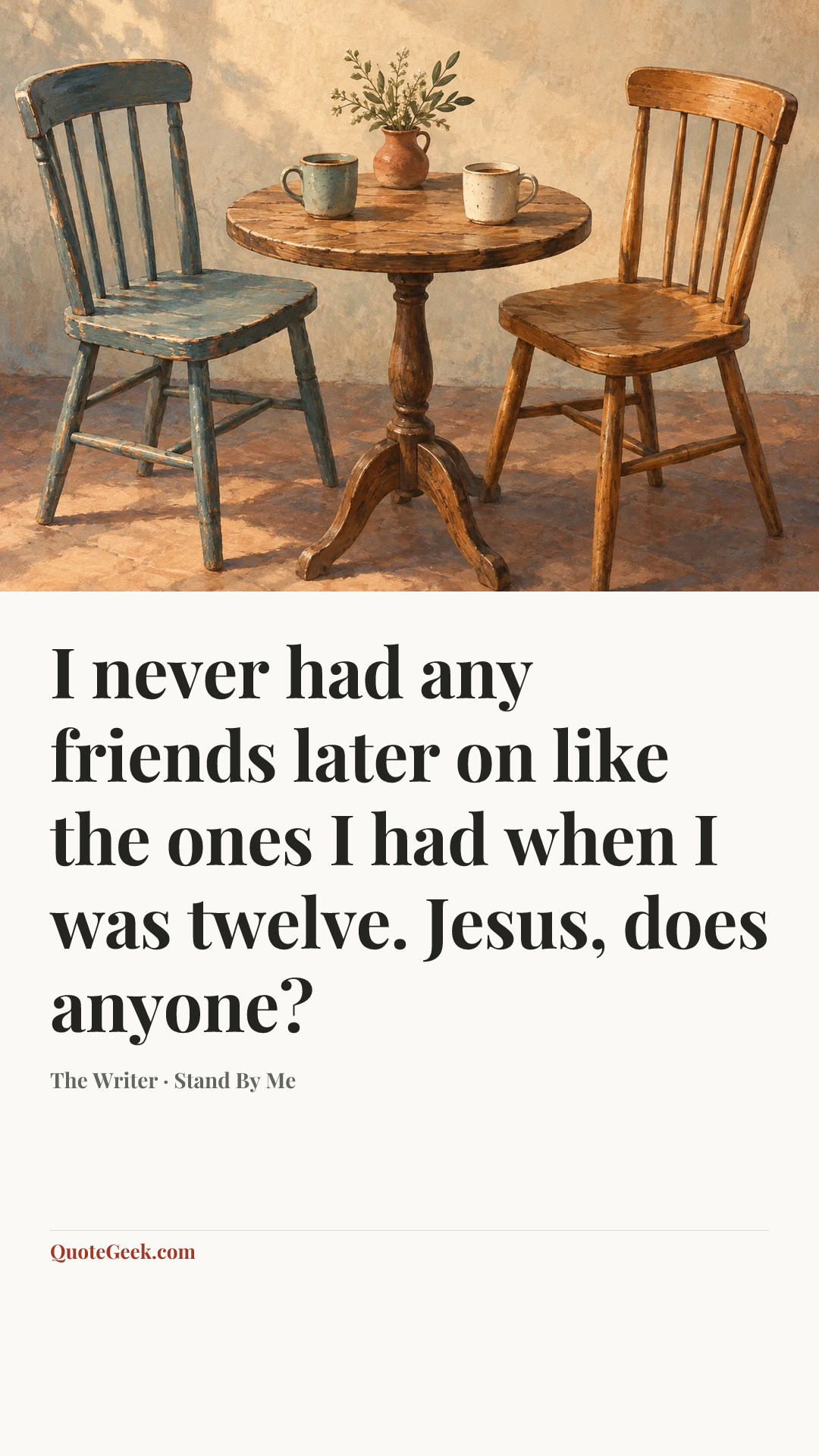 “I never had any friends later on like the ones I had when I was twelve. Jesus, does anyone?” — The Writer · Stand By Me. Illustrated QuoteGeek card.