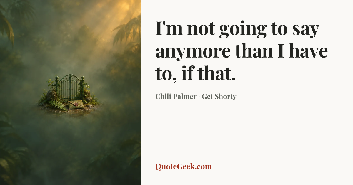 “I'm not going to say anymore than I have to, if that.” — Chili Palmer · Get Shorty. Illustrated QuoteGeek card.