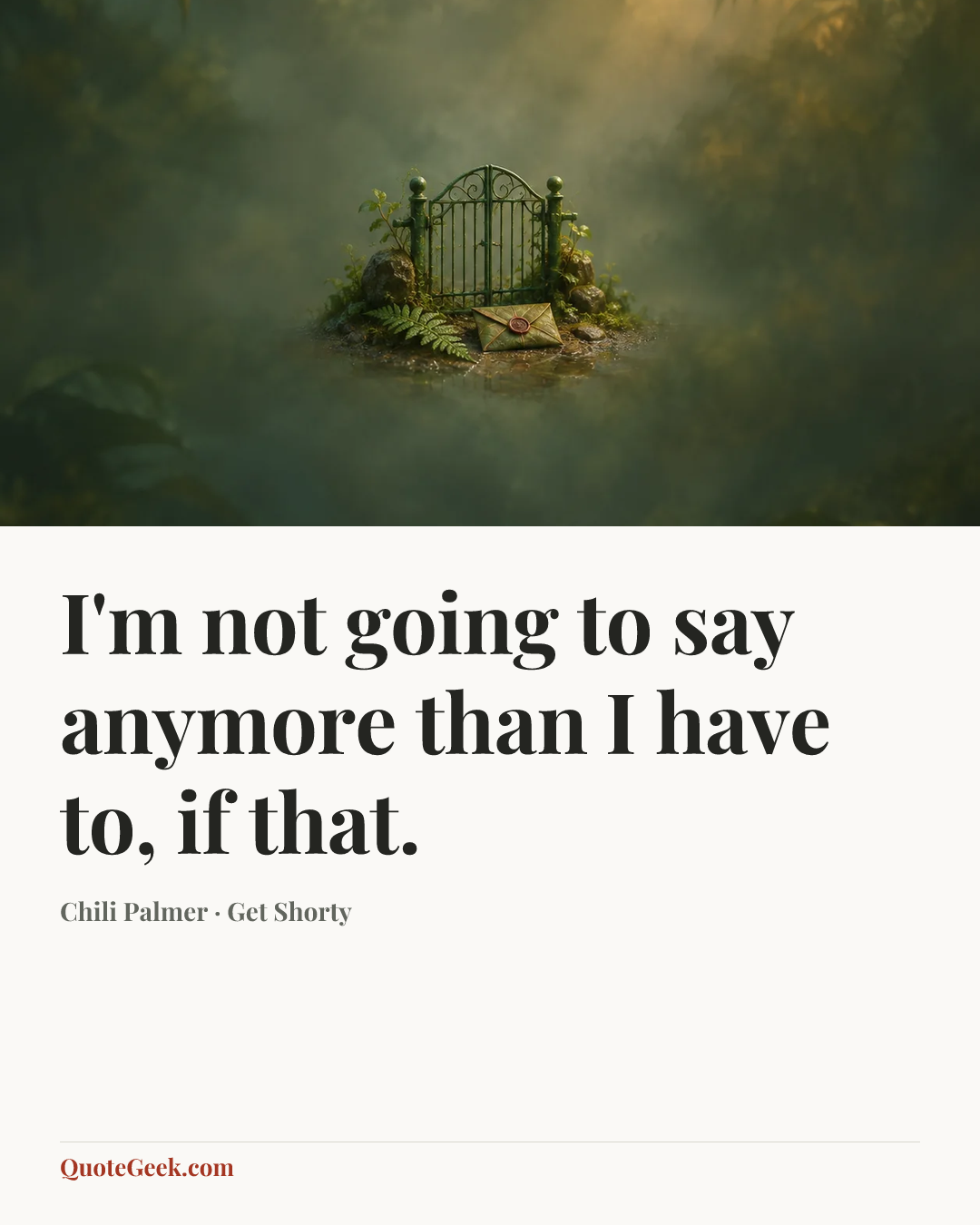 “I'm not going to say anymore than I have to, if that.” — Chili Palmer · Get Shorty. Illustrated QuoteGeek card.