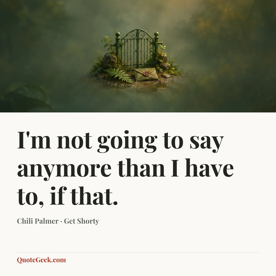 “I'm not going to say anymore than I have to, if that.” — Chili Palmer · Get Shorty. Illustrated QuoteGeek card.