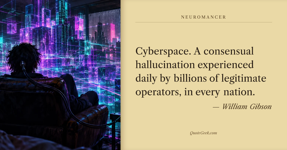 “Cyberspace. A consensual hallucination experienced daily by billions of legitimate operators, in every nation.” — William Gibson · Neuromancer. Illustrated QuoteGeek card.