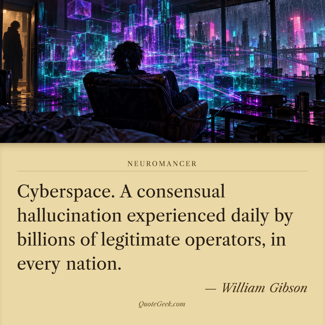“Cyberspace. A consensual hallucination experienced daily by billions of legitimate operators, in every nation.” — William Gibson · Neuromancer. Illustrated QuoteGeek card.