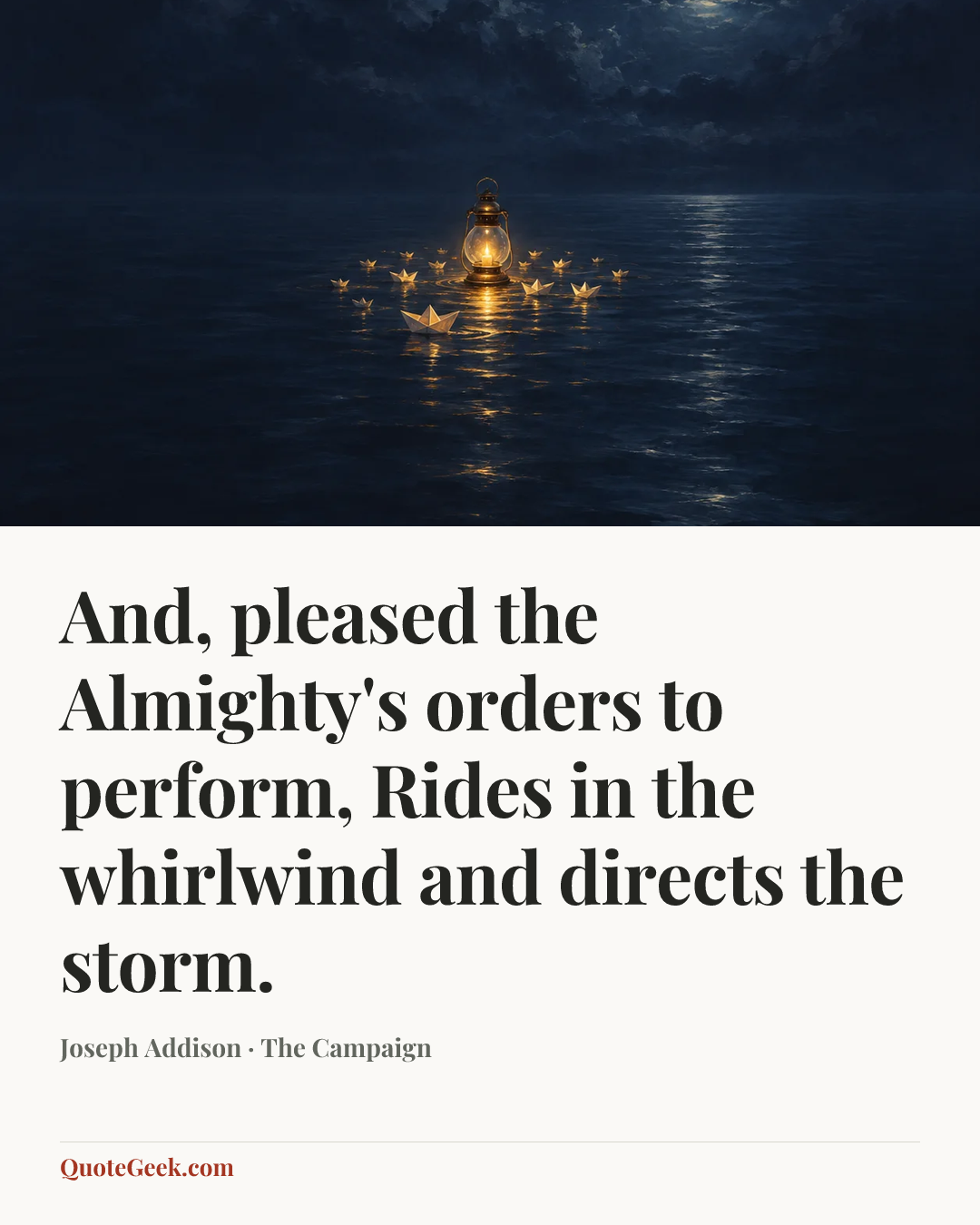 “And, pleased the Almighty's orders to perform,
Rides in the whirlwind and directs the storm.” — Joseph Addison · The Campaign. Illustrated QuoteGeek card.
