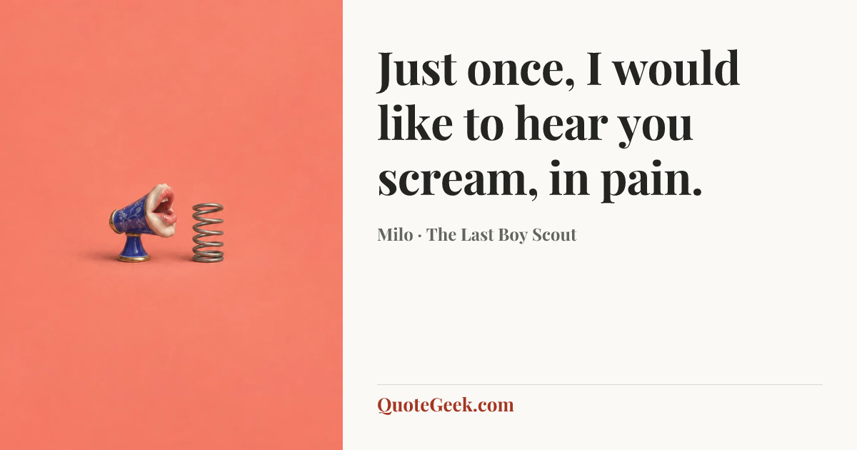 “Just once, I would like to hear you scream, in pain.” — Milo · The Last Boy Scout. Illustrated QuoteGeek card.